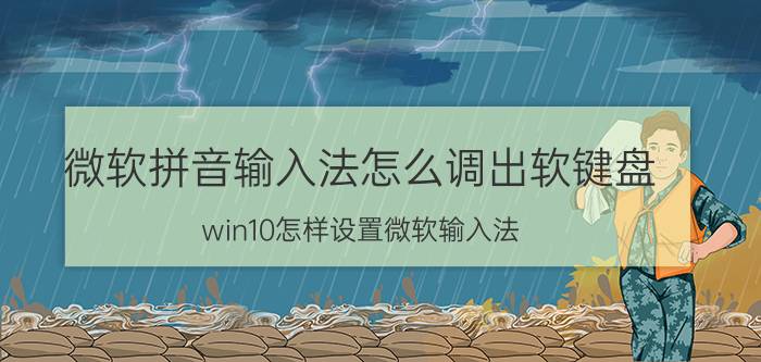 微软拼音输入法怎么调出软键盘 win10怎样设置微软输入法？